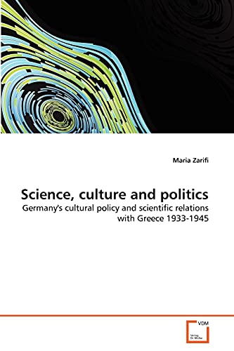 Science, culture and politics: Germany's cultural policy and scientific relations with Greece 1933-1945 Science, culture and politics: Germany's cultural policy and scientific relations with Greece 1933-1945 von VDM Verlag