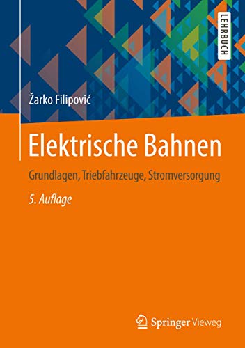Elektrische Bahnen: Grundlagen, Triebfahrzeuge, Stromversorgung (Springer-Lehrbuch)