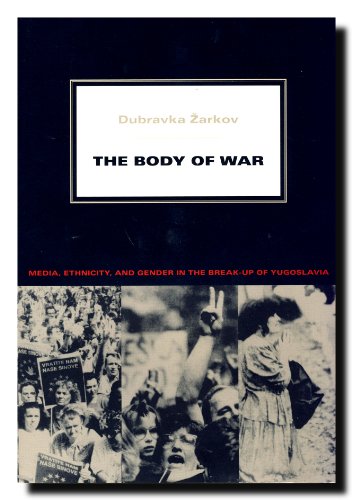 The Body of War: Media, Ethnicity, and Gender in the Break-up of Yugoslavia (Next Wave) von Duke University Press