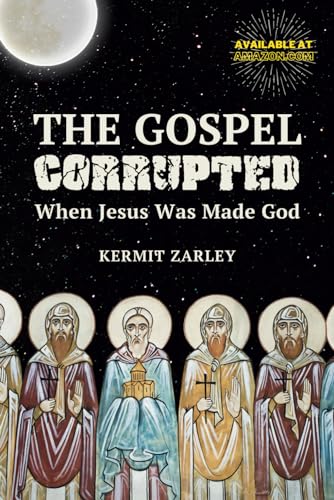 The Gospel Corrupted: When Jesus was Made God von Kermit Zarley Enterprises