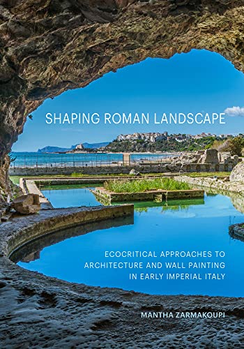Shaping Roman Landscape: Ecocritical Approaches to Architecture and Wall Painting in Early Imperial Italy von Getty Publications