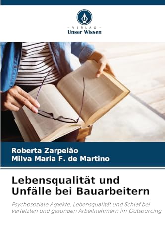 Lebensqualität und Unfälle bei Bauarbeitern: Psychosoziale Aspekte, Lebensqualität und Schlaf bei verletzten und gesunden Arbeitnehmern im Outsourcing von Verlag Unser Wissen