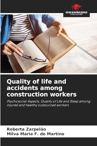 Quality of life and accidents among construction workers: Psychosocial Aspects, Quality of Life and Sleep among injured and healthy outsourced workers von Our Knowledge Publishing
