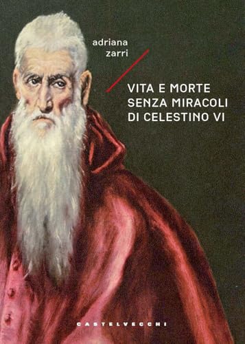 Vita e morte senza miracoli di Celestino VI (Narrativa) von Castelvecchi