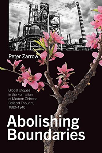 Abolishing Boundaries: Global Utopias in the Formation of Modern Chinese Political Thought, 1880-1940 (The SUNY in Chinese Philosophy and Culture) von SUNY PRESS