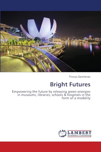 Bright Futures: Empowering the future by releasing green energies in museums, libraries, schools & hospitals in the form of a modality von LAP LAMBERT Academic Publishing