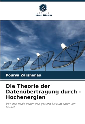 Die Theorie der Datenübertragung durch -Hochenergien: Von den Radiowellen von gestern bis zum Laser von heute! von Verlag Unser Wissen