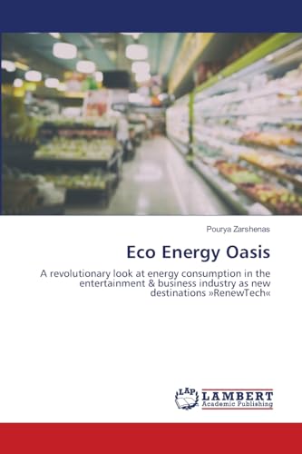 Eco Energy Oasis: A revolutionary look at energy consumption in the entertainment & business industry as new destinations »RenewTech« von LAP LAMBERT Academic Publishing