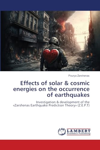 Effects of solar & cosmic energies on the occurrence of earthquakes: Investigation & development of the«Zarshenas Earthquake Prediction Theory» (Z.E.P.T) von LAP LAMBERT Academic Publishing