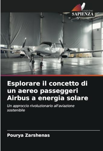Esplorare il concetto di un aereo passeggeri Airbus a energia solare: Un approccio rivoluzionario all'aviazione sostenibile von Edizioni Sapienza