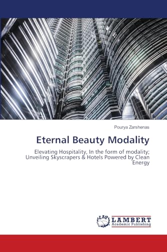 Eternal Beauty Modality: Elevating Hospitality, In the form of modality; Unveiling Skyscrapers & Hotels Powered by Clean Energy von LAP LAMBERT Academic Publishing