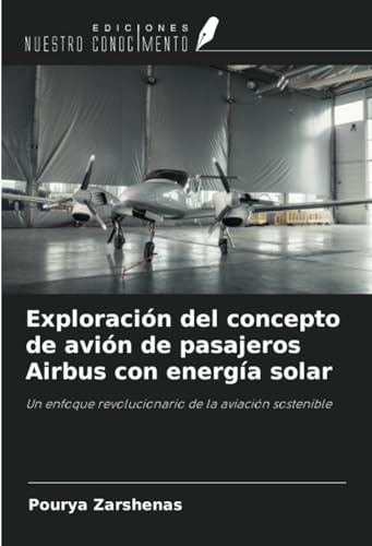 Exploración del concepto de avión de pasajeros Airbus con energía solar: Un enfoque revolucionario de la aviación sostenible von Ediciones Nuestro Conocimiento
