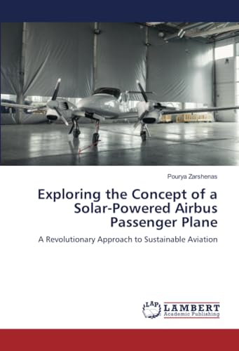Exploring the Concept of a Solar-Powered Airbus Passenger Plane: A Revolutionary Approach to Sustainable Aviation von LAP LAMBERT Academic Publishing
