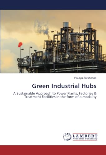 Green Industrial Hubs: A Sustainable Approach to Power Plants, Factories & Treatment Facilities in the form of a modality von LAP LAMBERT Academic Publishing