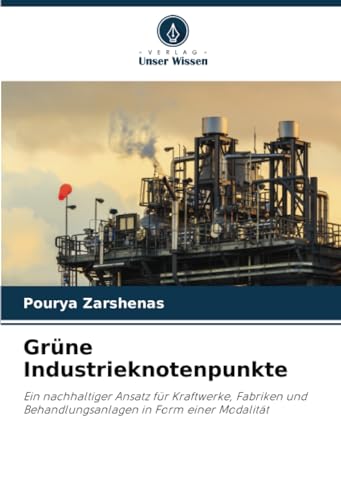 Grüne Industrieknotenpunkte: Ein nachhaltiger Ansatz für Kraftwerke, Fabriken und Behandlungsanlagen in Form einer Modalität von Verlag Unser Wissen