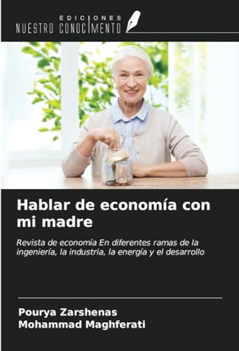 Hablar de economía con mi madre: Revista de economía En diferentes ramas de la ingeniería, la industria, la energía y el desarrollo von Ediciones Nuestro Conocimiento