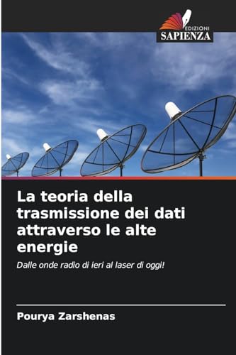 La teoria della trasmissione dei dati attraverso le alte energie: Dalle onde radio di ieri al laser di oggi! von Edizioni Sapienza