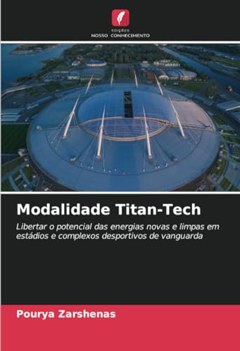 Modalidade Titan-Tech: Libertar o potencial das energias novas e limpas em estádios e complexos desportivos de vanguarda von Edições Nosso Conhecimento