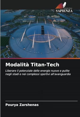 Modalità Titan-Tech: Liberare il potenziale delle energie nuove e pulite negli stadi e nei complessi sportivi all'avanguardia von Edizioni Sapienza