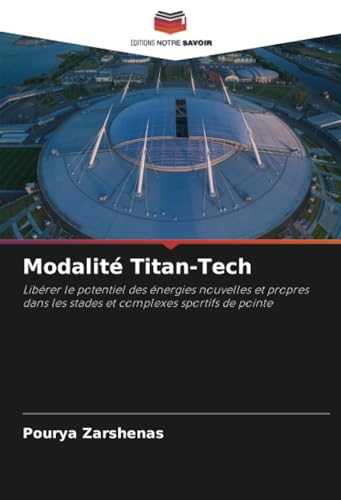 Modalité Titan-Tech: Libérer le potentiel des énergies nouvelles et propres dans les stades et complexes sportifs de pointe von Editions Notre Savoir