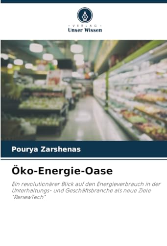 Öko-Energie-Oase: Ein revolutionärer Blick auf den Energieverbrauch in der Unterhaltungs- und Geschäftsbranche als neue Ziele "RenewTech" von Verlag Unser Wissen
