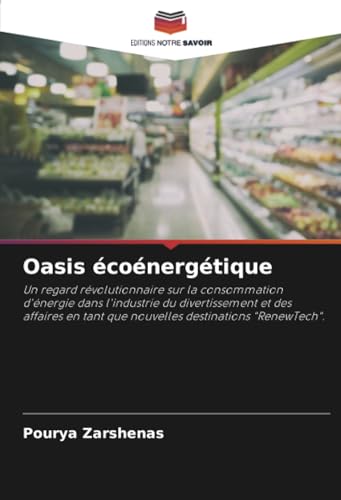 Oasis écoénergétique: Un regard révolutionnaire sur la consommation d'énergie dans l'industrie du divertissement et des affaires en tant que nouvelles destinations "RenewTech". von Editions Notre Savoir