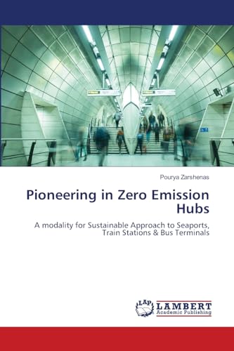 Pioneering in Zero Emission Hubs: A modality for Sustainable Approach to Seaports, Train Stations & Bus Terminals von LAP LAMBERT Academic Publishing