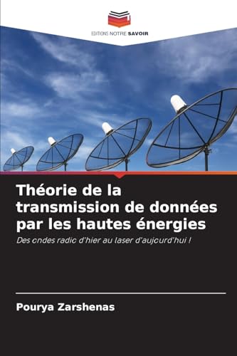 Théorie de la transmission de données par les hautes énergies: Des ondes radio d'hier au laser d'aujourd'hui ! von Editions Notre Savoir