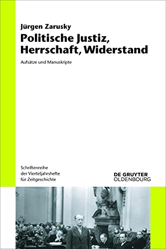 Politische Justiz, Herrschaft, Widerstand: Aufsätze und Manuskripte (Schriftenreihe der Vierteljahrshefte für Zeitgeschichte, 122, Band 122)