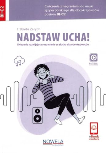 Nadstaw ucha! Ćwiczenia rozwijające rozumienie ze słuchu dla obcokrajowców: Ćwiczenia z nagraniami do nauki języka polskiego dla obcokrajowców poziom B1-C2