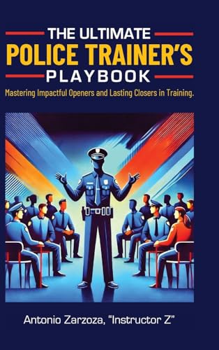 The Ultimate Police Trainer's Playbook: Mastering Impactful Openers and Lasting Closers in Training von Palmetto Publishing