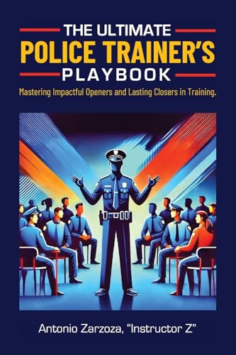 The Ultimate Police Trainer's Playbook: Mastering Impactful Openers and Lasting Closers in Training von Palmetto Publishing