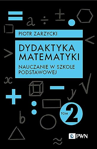 Dydaktyka matematyki. Tom 2. Nauczanie w szkole podstawowej
