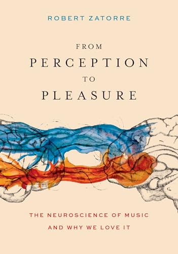 From Perception to Pleasure: The Neuroscience of Music and Why We Love It von Oxford University Press Inc