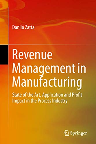 Revenue Management in Manufacturing: State of the Art, Application and Profit Impact in the Process Industry von Springer