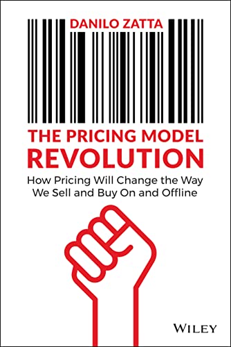 The Pricing Model Revolution: How Pricing Will Change the Way We Sell and Buy On and Offline von Wiley