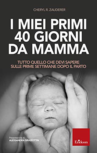I miei primi 40 giorni da mamma. Tutto quello che devi sapere sulle prime settimane dopo il parto (Psicologia della maternità)