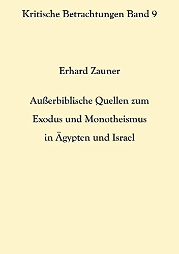 Außerbiblische Quellen zum Exodus und Monotheismus in Ägypten und Israel (Kritische Betrachtungen) von Books on Demand