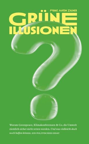 Grüne Illusionen: Warum Greenpeace, Klimakonferenzen & Co. die Umwelt ziemlich sicher nicht retten werden. Und was vielleicht doch noch helfen könnte. Ein politischer Essay. Grüne Illusionen: Warum Greenpeace, Klimakonferenzen & Co. die Umwelt ziemlich sicher nicht retten werden. Und was vielleicht doch noch helfen könnte. Ein politischer Essay. von Buchschmiede