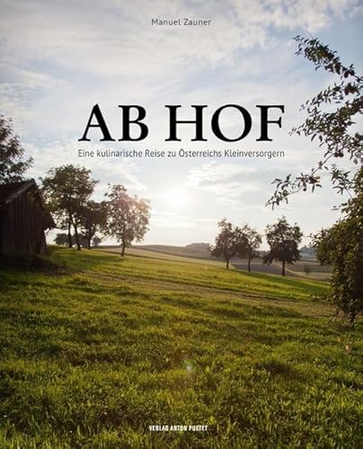 Ab Hof: Eine kulinarische Reise zu Österreichs Kleinversorgern Ab Hof: Eine kulinarische Reise zu Österreichs Kleinversorgern von Pustet Anton
