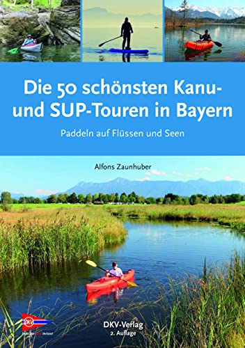 Die 50 schönsten Kanu- und SUP-Touren in Bayern: Paddeln auf Flüssen und Seen (Top Kanu-Touren) von Deutscher Kanuverband