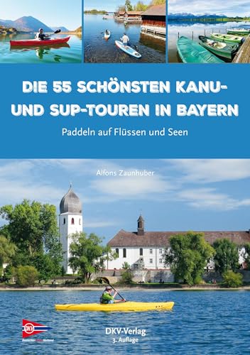 Die 55 schönsten Kanu- und SUP-Touren in Bayern: Paddeln auf Flüssen und Seen (Top Kanu-Touren) von Deutscher Kanu-Verband