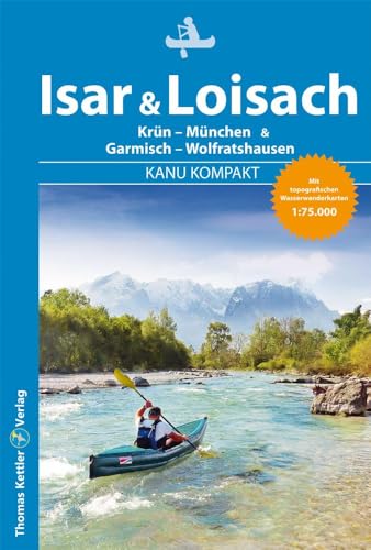 Kanu Kompakt Isar & Loisach: Isar von Krün bis München, Loisach von Garmisch bis Wolfratshausen mit topografischen Wassewanderkarten von Thomas Kettler Verlag