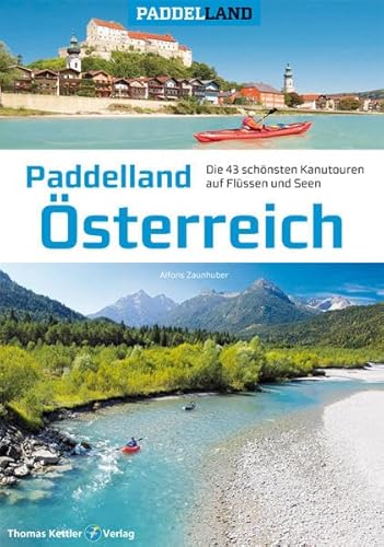 Paddelland Österreich: Die 40 schönsten Kanutouren auf Flüssen und Seen in 8 Paddelrevieren (Paddelland: Die schönsten Kanutouren auf Flüssen und Seen) von Kettler, Thomas
