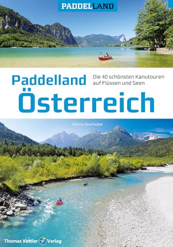 Paddelland Österreich: Die 40 schönsten Kanutouren auf Flüssen und Seen in 8 Paddelrevieren (Paddelland: Die schönsten Kanutouren auf Flüssen und Seen) von Thomas Kettler Verlag