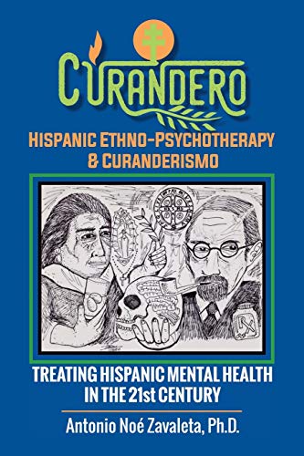 CURANDERO HISPANIC ETHNO-PSYCHOTHERAPY & CURANDERISMO: TREATING HISPANIC MENTAL HEALTH IN THE 21ST CENTURY