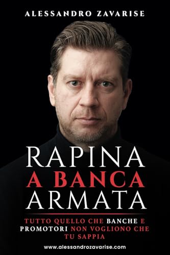 Rapina a banca armata: Tutto quello che banche e promotori non vogliono che tu sappia Rapina a banca armata: Tutto quello che banche e promotori non vogliono che tu sappia von B