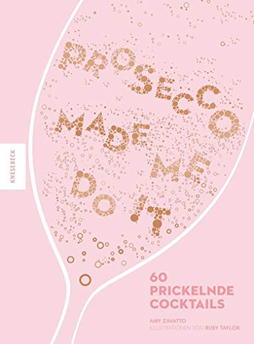 Prosecco made me do it: 60 prickelnde Cocktail-Rezepte wie Aperol Spritz, Bellini, Rossini uvm.