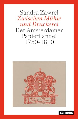 Zwischen Mühle und Druckerei: Der Amsterdamer Papierhandel 1750–1810 Zwischen Mühle und Druckerei: Der Amsterdamer Papierhandel 1750–1810 von Campus Verlag