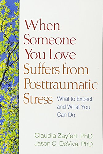 When Someone You Love Suffers from Posttraumatic Stress: What to Expect and What You Can Do